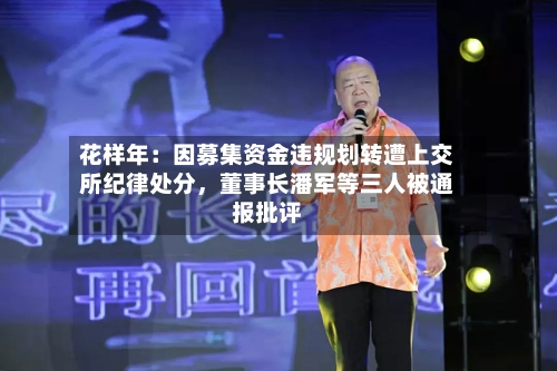 花样年：因募集资金违规划转遭上交所纪律处分，董事长潘军等三人被通报批评-第2张图片