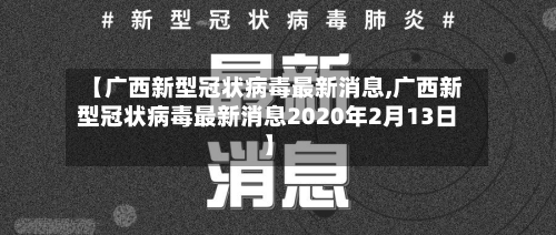 【广西新型冠状病毒最新消息,广西新型冠状病毒最新消息2020年2月13日】
