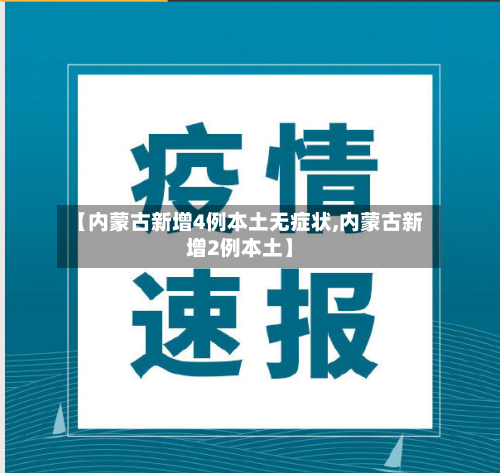 【内蒙古新增4例本土无症状,内蒙古新增2例本土】