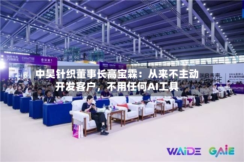 中昊针织董事长高宝霖：从来不主动开发客户，不用任何AI工具-第2张图片