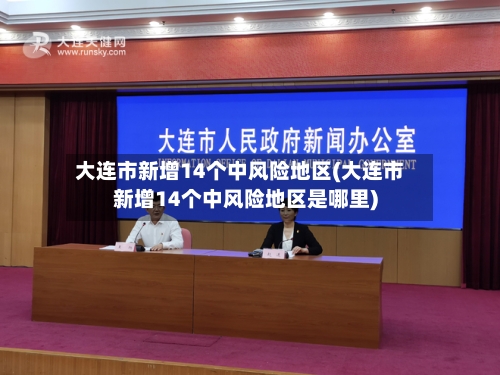 大连市新增14个中风险地区(大连市新增14个中风险地区是哪里)-第3张图片
