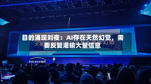 目的涌现刘夜：AI存在天然幻觉，需要反复灌输大量信息-第3张图片