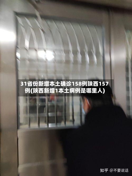31省份新增本土确诊158例陕西157例(陕西新增1本土病例是哪里人)