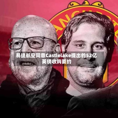 易捷航空同意Castlelake提出的52亿英镑收购要约-第2张图片
