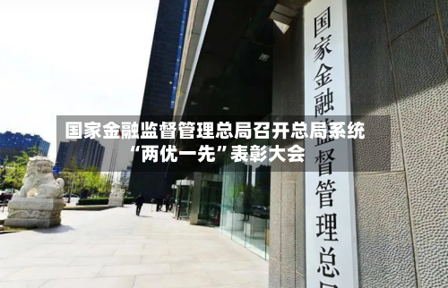 国家金融监督管理总局召开总局系统“两优一先	”表彰大会-第1张图片