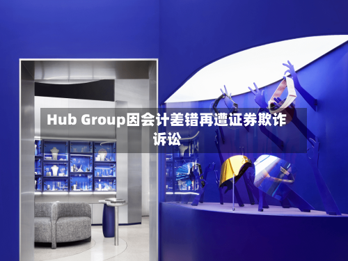 Hub Group因会计差错再遭证券欺诈诉讼