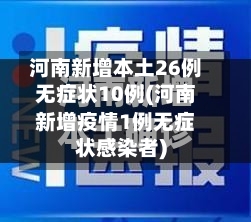河南新增本土26例无症状10例(河南新增疫情1例无症状感染者)