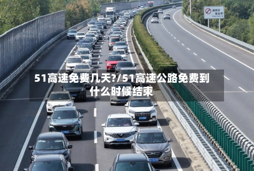 51高速免费几天?/51高速公路免费到什么时候结束