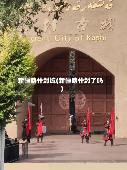 新疆喀什封城(新疆喀什封了吗)