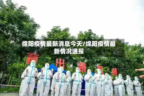 绵阳疫情最新消息今天/绵阳疫情最新情况通报