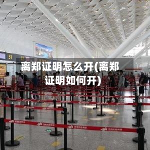 离郑证明怎么开(离郑证明如何开)