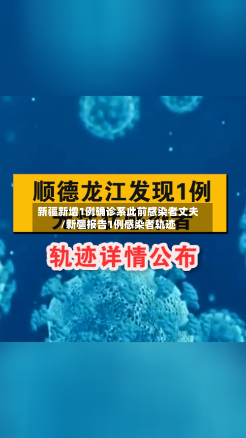 新疆新增1例确诊系此前感染者丈夫/新疆报告1例感染者轨迹