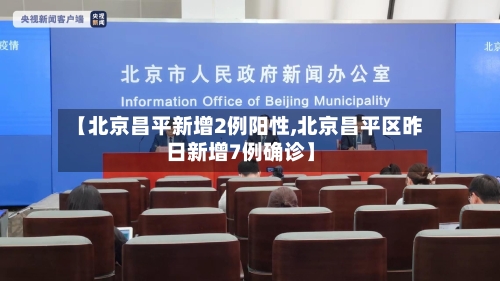 【北京昌平新增2例阳性,北京昌平区昨日新增7例确诊】-第2张图片