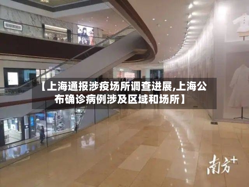 【上海通报涉疫场所调查进展,上海公布确诊病例涉及区域和场所】