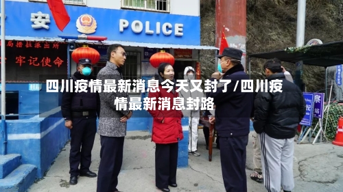 四川疫情最新消息今天又封了/四川疫情最新消息封路-第2张图片