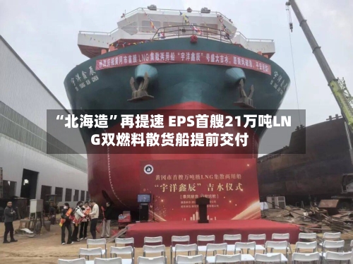 “北海造”再提速 EPS首艘21万吨LNG双燃料散货船提前交付-第3张图片