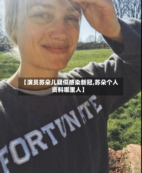 【演员苏朵儿疑似感染新冠,苏朵个人资料哪里人】-第2张图片