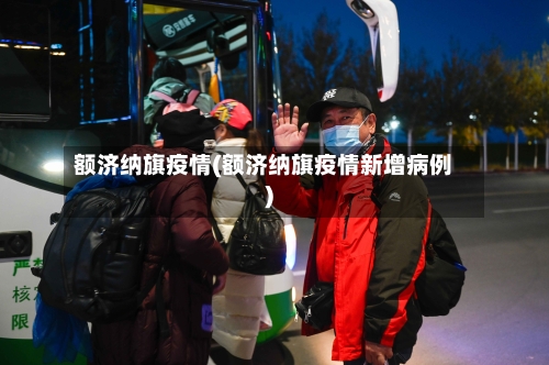 额济纳旗疫情(额济纳旗疫情新增病例)
