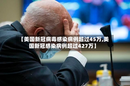 【美国新冠病毒感染病例超过45万,美国新冠感染病例超过427万】