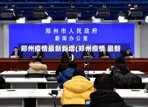 郑州疫情最新新增(郑州疫情 最新)-第3张图片