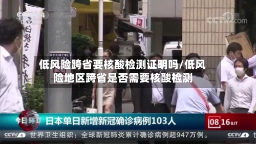 低风险跨省要核酸检测证明吗/低风险地区跨省是否需要核酸检测-第3张图片