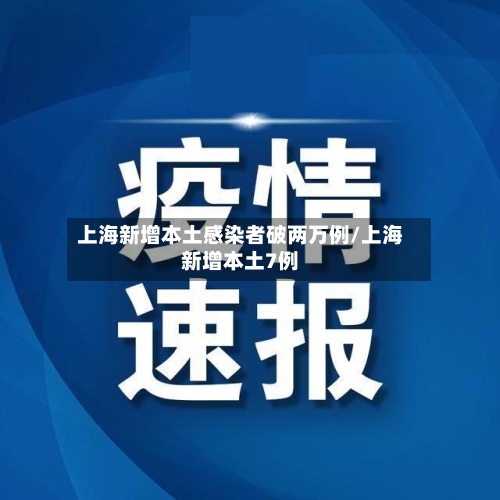 上海新增本土感染者破两万例/上海新增本土7例-第2张图片