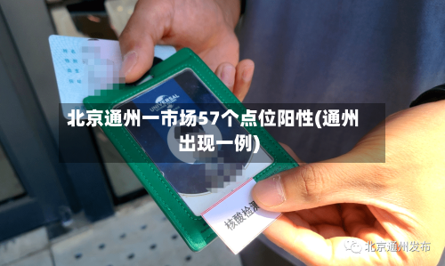 北京通州一市场57个点位阳性(通州出现一例)-第2张图片