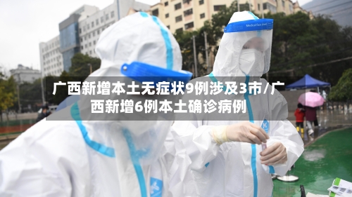 广西新增本土无症状9例涉及3市/广西新增6例本土确诊病例
