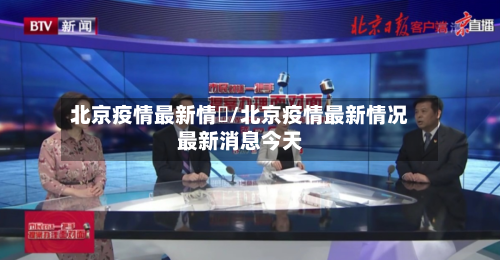 北京疫情最新情況/北京疫情最新情况最新消息今天