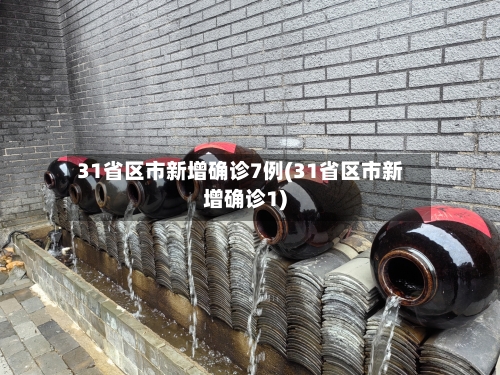 31省区市新增确诊7例(31省区市新增确诊1)-第2张图片