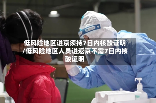 低风险地区进京须持7日内核酸证明/低风险地区人员进返京不需7日内核酸证明
