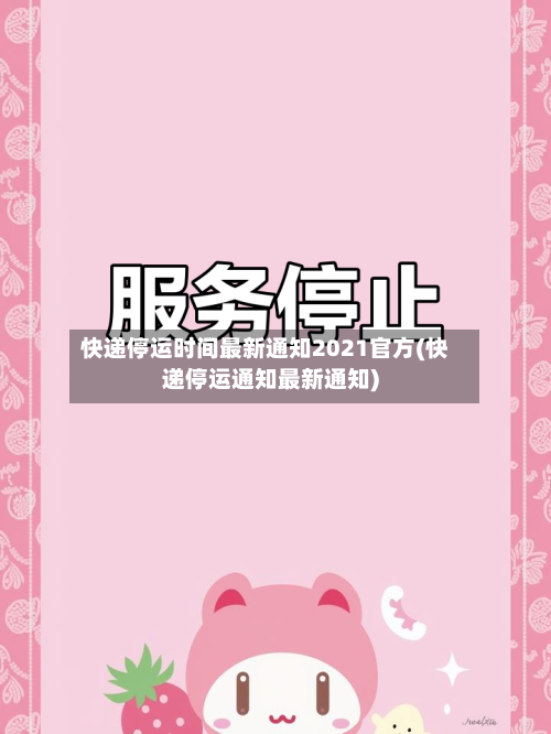 快递停运时间最新通知2021官方(快递停运通知最新通知)