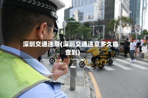 深圳交通违章(深圳交通违章多久能查到)-第2张图片