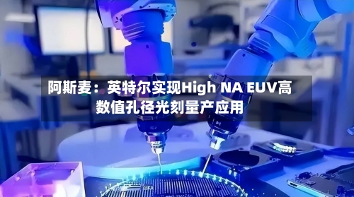 阿斯麦:英特尔实现High NA EUV高数值孔径光刻量产应用-第2张图片