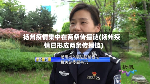 扬州疫情集中在两条传播链(扬州疫情已形成两条传播链)-第2张图片