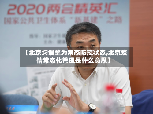 【北京均调整为常态防控状态,北京疫情常态化管理是什么意思】-第2张图片