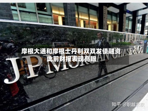 摩根大通和摩根士丹利双双发债融资 此前财报表现亮眼
